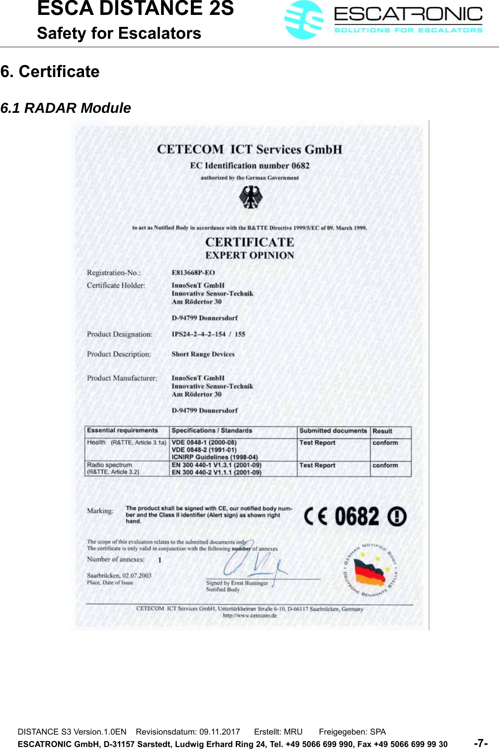 ESCA DISTANCE 2SSafety for Escalators6. Certificate6.1 RADAR ModuleDISTANCE S3 Version.1.0EN    Revisionsdatum: 09.11.2017      Erstellt: MRU       Freigegeben: SPAESCATRONIC GmbH, D-31157 Sarstedt, Ludwig Erhard Ring 24, Tel. +49 5066 699 990, Fax +49 5066 699 99 30          -7-   