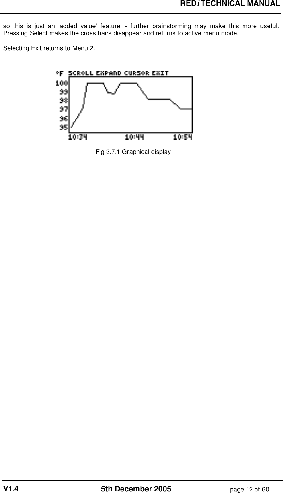 REDi TECHNICAL MANUAL V1.4 5th December 2005 page 12 of 60 so this is just an 'added value' feature - further brainstorming may make this more useful. Pressing Select makes the cross hairs disappear and returns to active menu mode. Selecting Exit returns to Menu 2. Fig 3.7.1 Graphical display