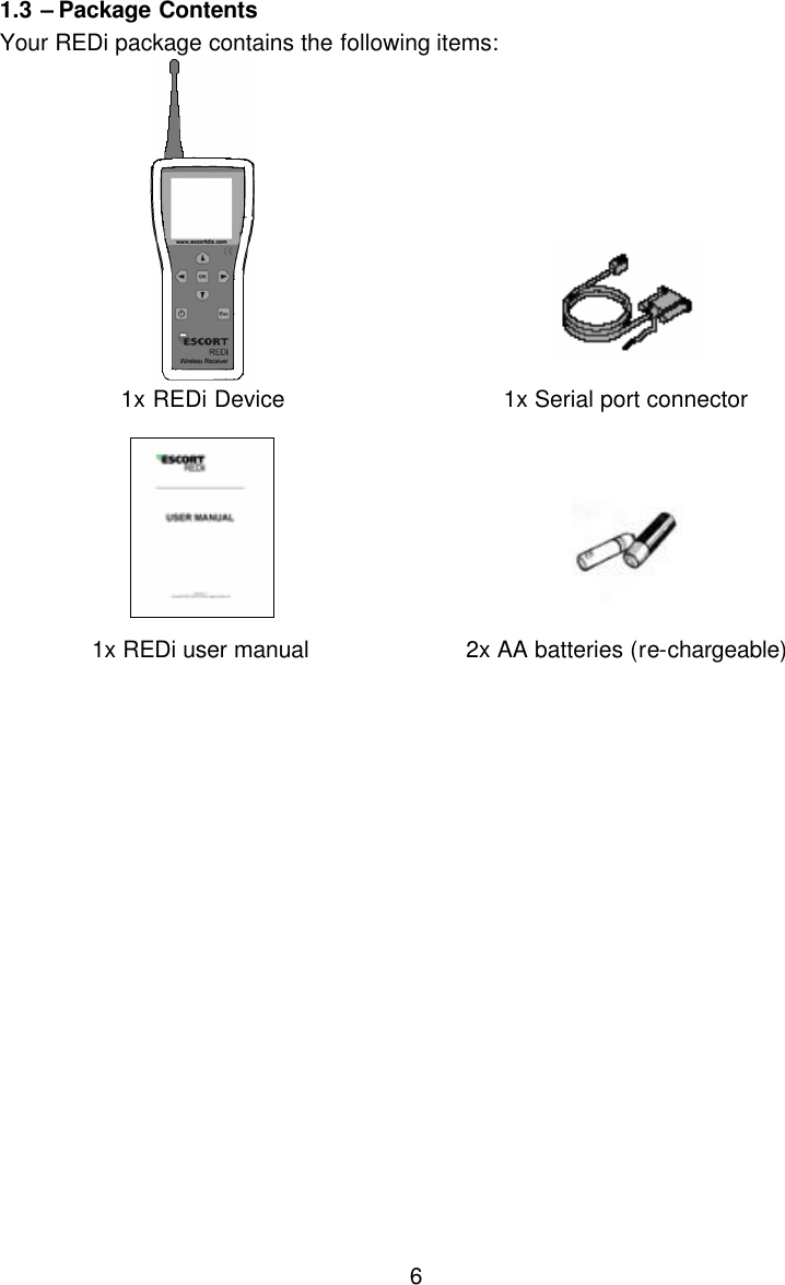  61.3 – Package Contents Your REDi package contains the following items:          1x REDi Device 1x Serial port connector       1x REDi user manual 2x AA batteries (re-chargeable)  
