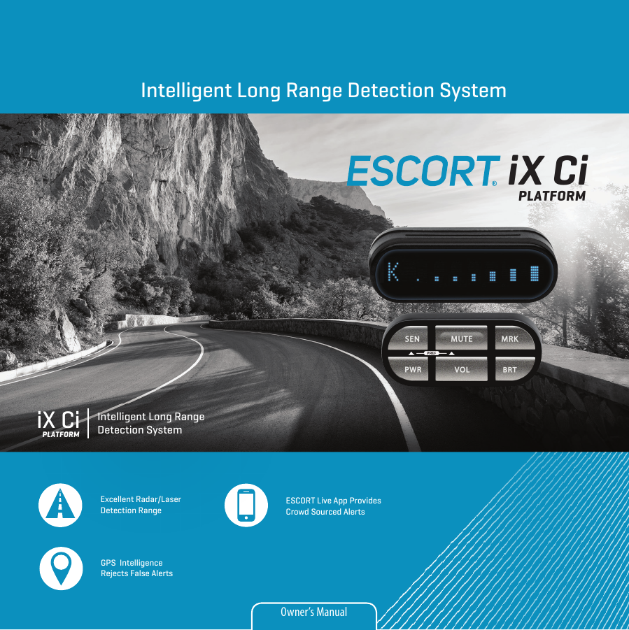 Intelligent Long Range Detection SystemiX CiESCORT Live App Provides Crowd Sourced AlertsGPS  Intelligence Rejects False AlertsExcellent Radar/Laser Detection RangeIntelligent Long Range Detection SystemiX CiPLATFORMPLATFORMOwner’s ManualESCORT Live Compatible