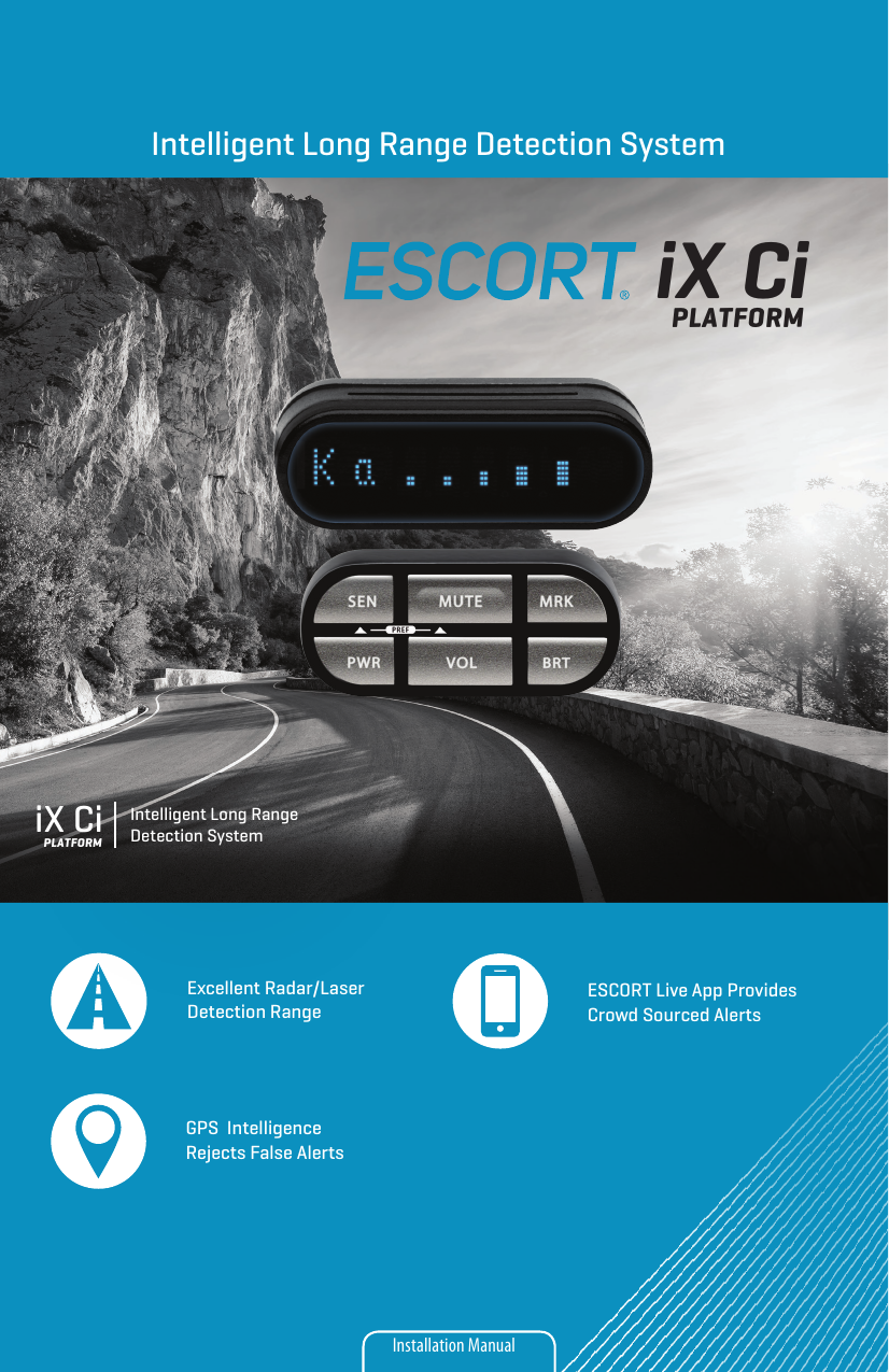 Intelligent Long Range Detection SystemESCORT Live App Provides Crowd Sourced AlertsGPS  Intelligence Rejects False AlertsiX CiExcellent Radar/Laser Detection RangeIntelligent Long Range Detection SystemiX CiPLATFORMPLATFORMInstallation Manual