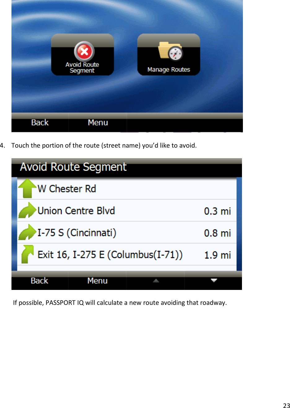 23       4. Touch the portion of the route (street name) you’d like to avoid.       If possible, PASSPORT IQ will calculate a new route avoiding that roadway.   