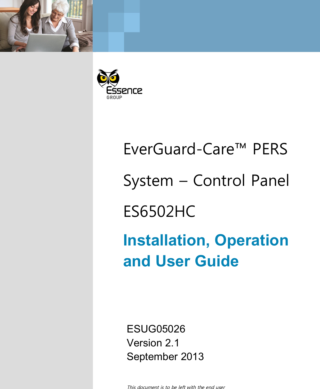      EverGuard-Care™ PERS System – Control Panel ES6502HC  Installation, Operation and User Guide    ESUG05026 Version 2.1 September 2013  This document is to be left with the end user