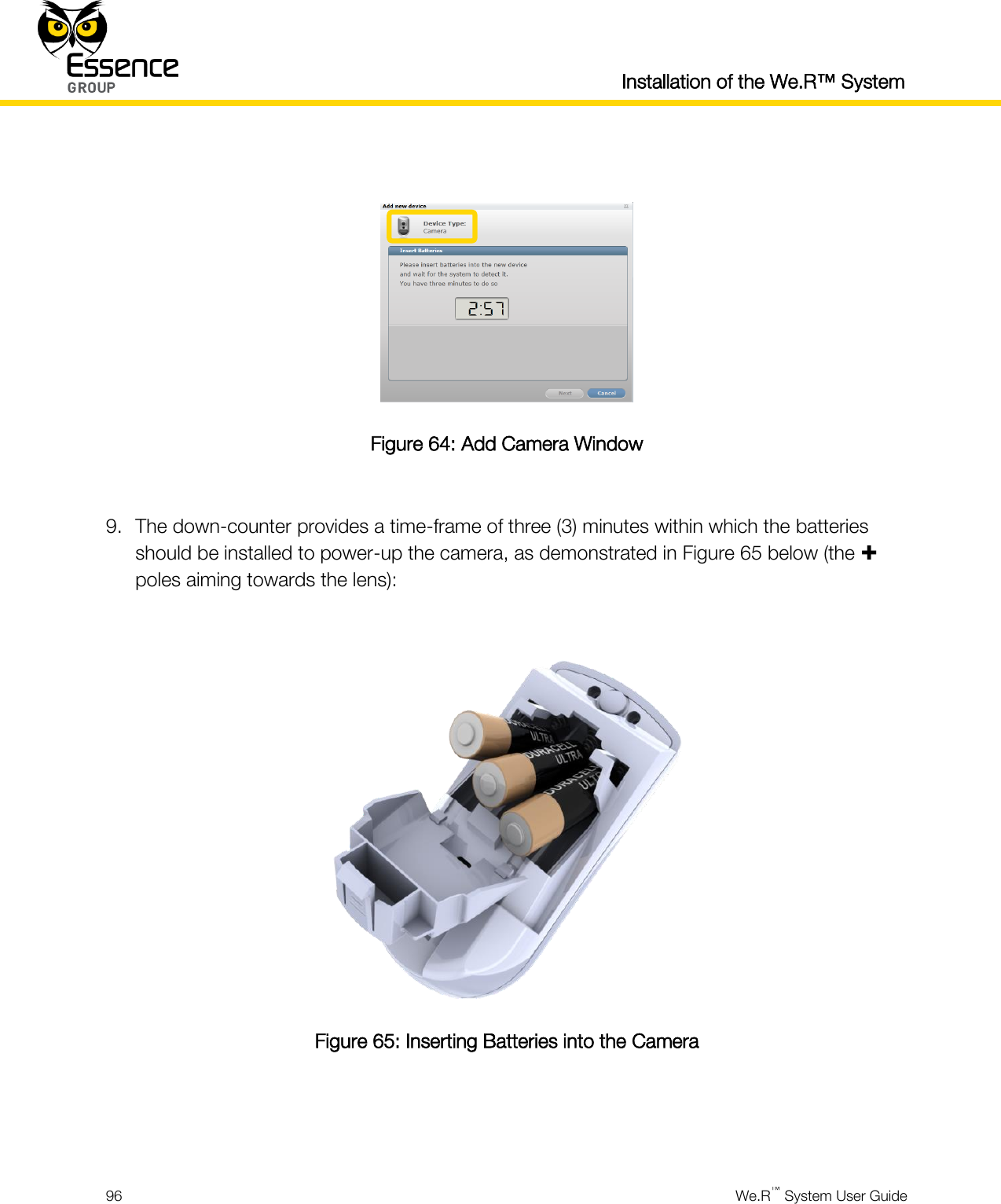  Installation of the We.R™ System  96  We.R™ System User Guide    Figure 64: Add Camera Window  9. The down-counter provides a time-frame of three (3) minutes within which the batteries should be installed to power-up the camera, as demonstrated in Figure 65 below (the  poles aiming towards the lens):   Figure 65: Inserting Batteries into the Camera   