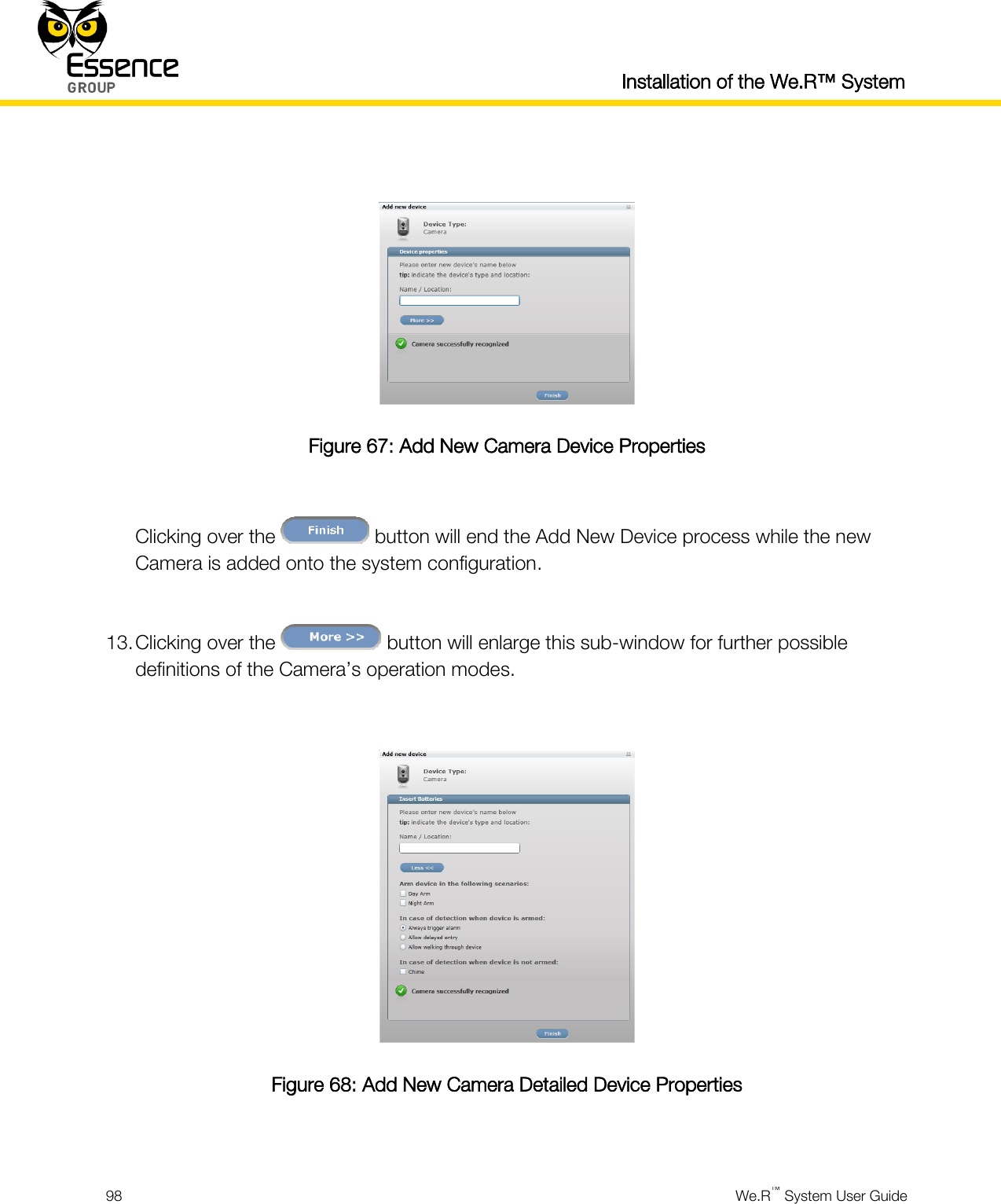   Installation of the We.R™ System  98  We.R™ System User Guide    Figure 67: Add New Camera Device Properties  Clicking over the   button will end the Add New Device process while the new Camera is added onto the system configuration.  13. Clicking over the   button will enlarge this sub-window for further possible definitions of the Camera’s operation modes.   Figure 68: Add New Camera Detailed Device Properties  