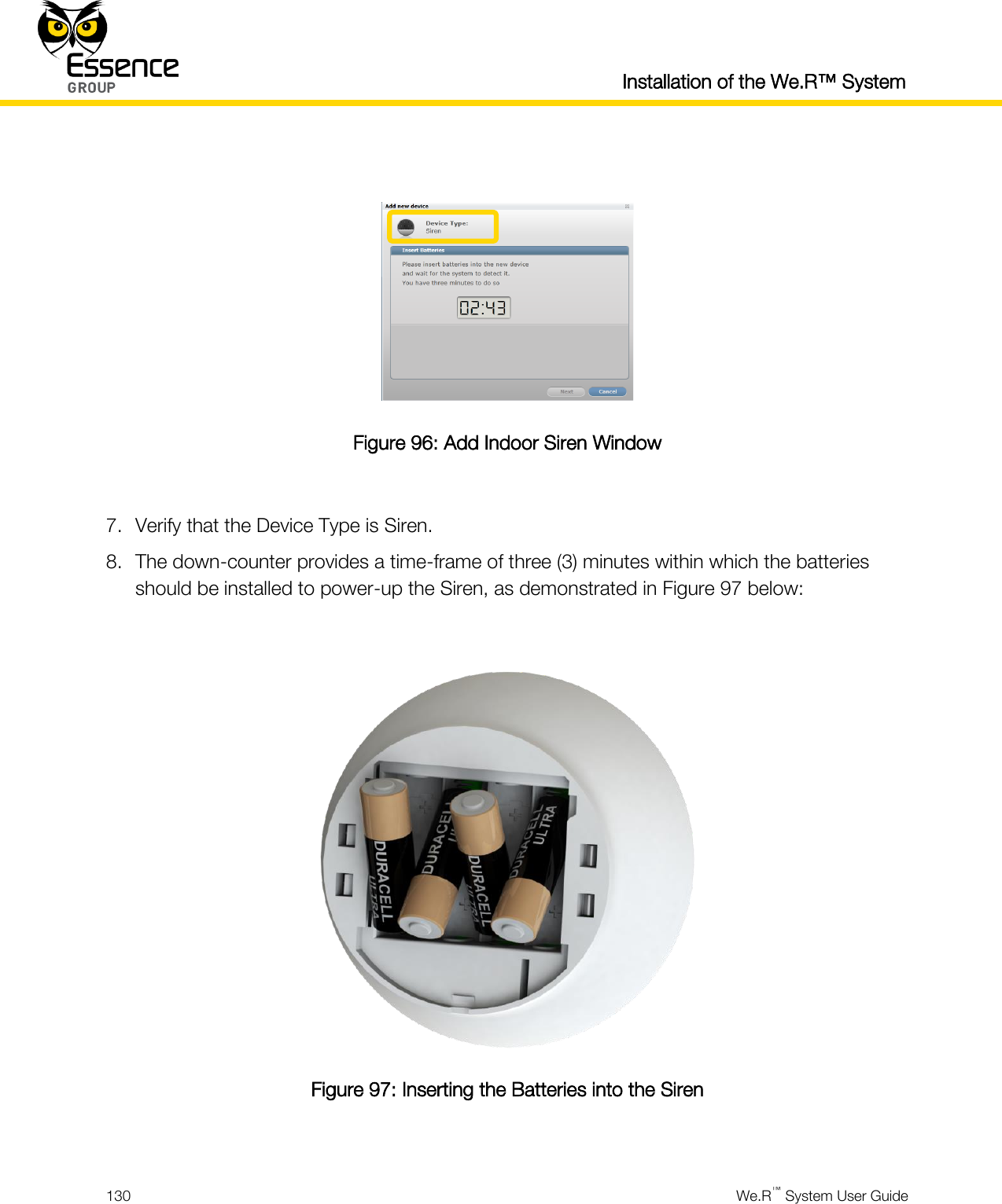  Installation of the We.R™ System  130  We.R™ System User Guide    Figure 96: Add Indoor Siren Window  7. Verify that the Device Type is Siren. 8. The down-counter provides a time-frame of three (3) minutes within which the batteries should be installed to power-up the Siren, as demonstrated in Figure 97 below:   Figure 97: Inserting the Batteries into the Siren  