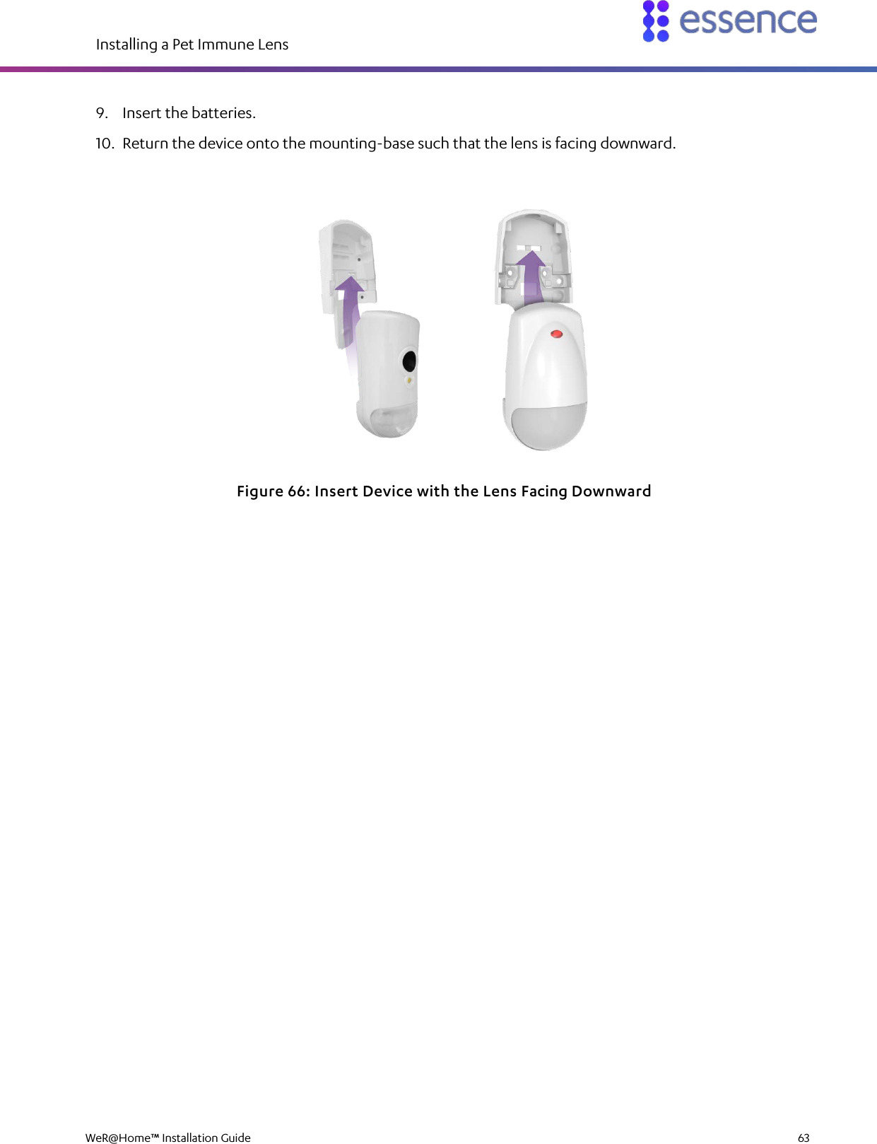 Installing a Pet Immune Lens  WeR@Home™ Installation Guide    63  9. Insert the batteries. 10. Return the device onto the mounting-base such that the lens is facing downward.                        Figure 66: Insert Device with the Lens Facing Downward 