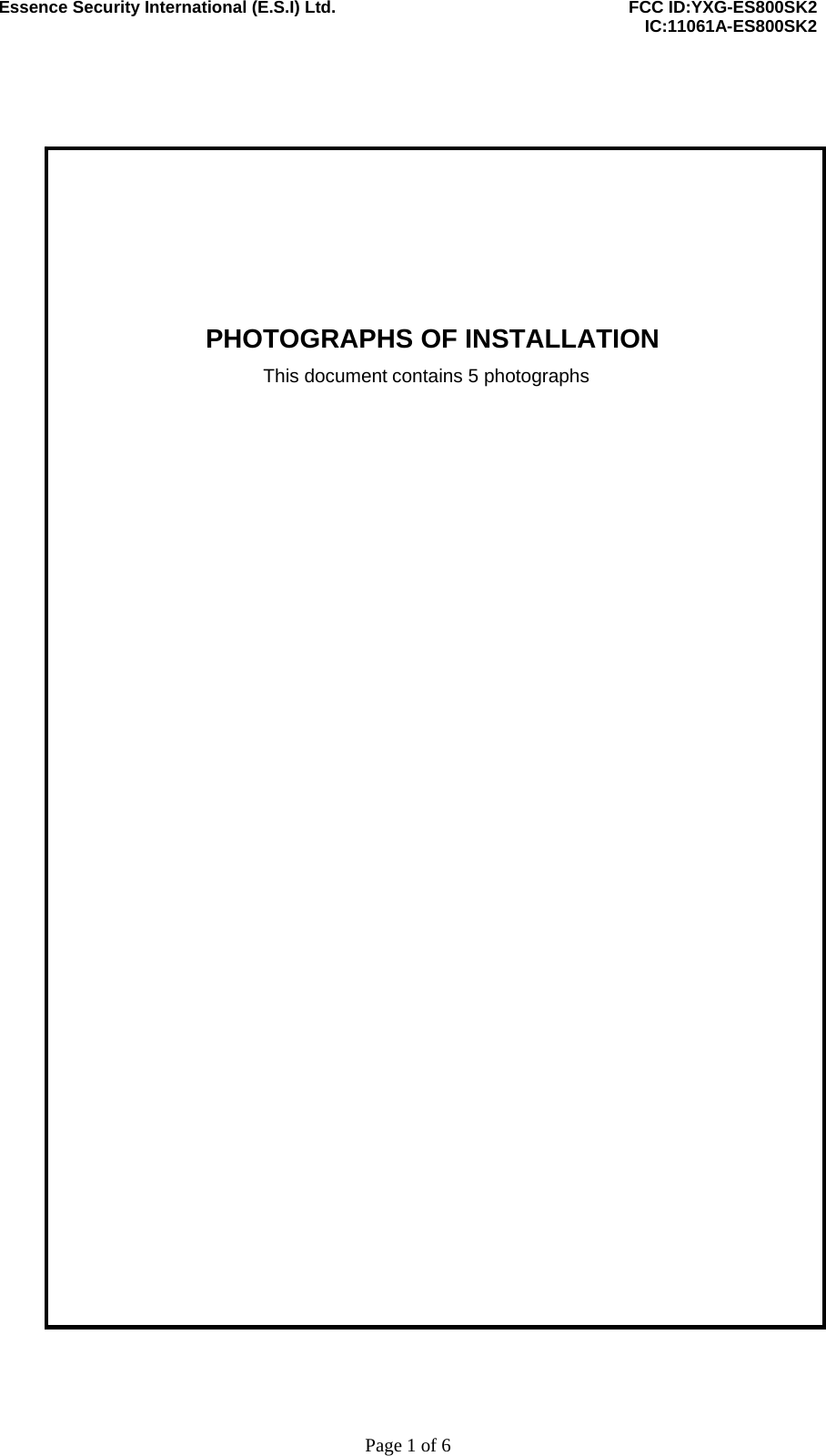 Essence Security International (E.S.I) Ltd.    FCC ID:YXG-ES800SK2      IC:11061A-ES800SK2     Page 1 of 6           PHOTOGRAPHS OF INSTALLATION This document contains 5 photographs            