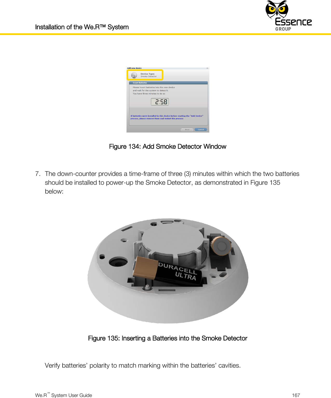 Installation of the We.R™ System    We.R™ System User Guide  167    Figure 134: Add Smoke Detector Window  7. The down-counter provides a time-frame of three (3) minutes within which the two batteries should be installed to power-up the Smoke Detector, as demonstrated in Figure 135 below:   Figure 135: Inserting a Batteries into the Smoke Detector  Verify batteries’ polarity to match marking within the batteries’ cavities.  