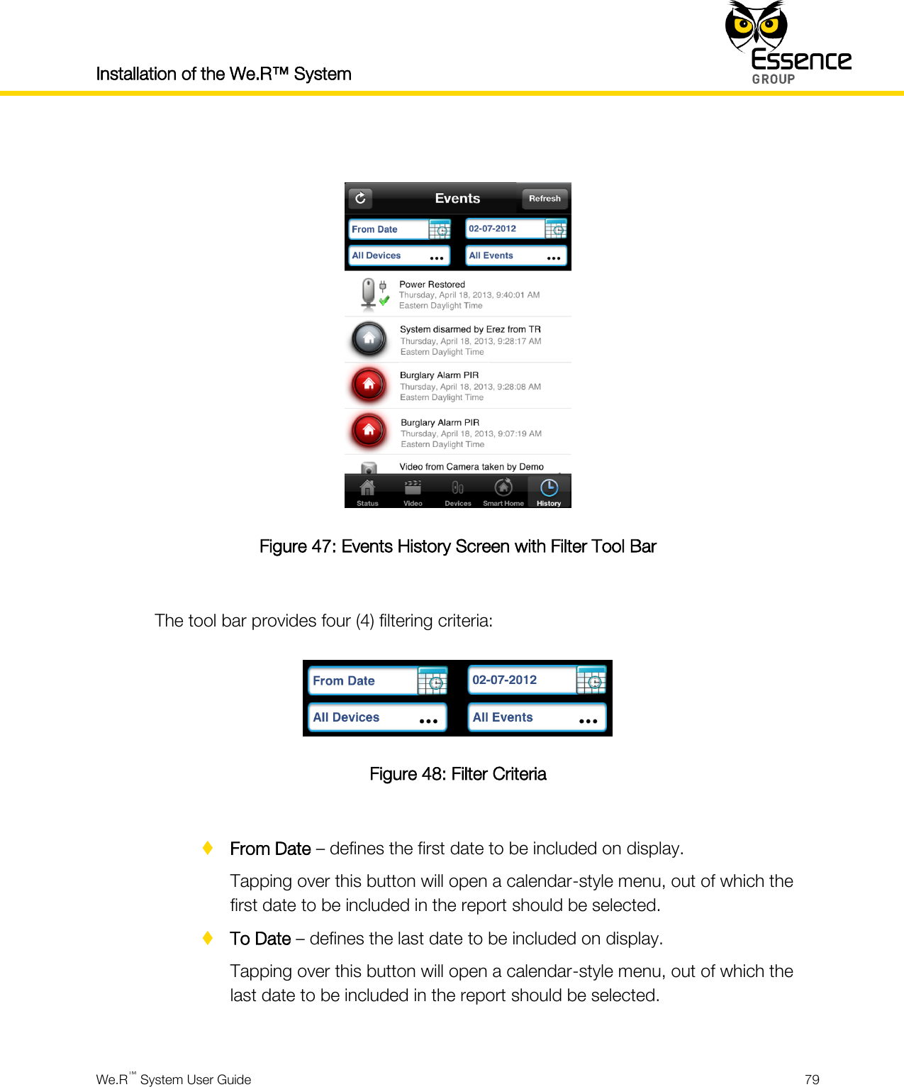 Installation of the We.R™ System    We.R™ System User Guide  79    Figure 47: Events History Screen with Filter Tool Bar  The tool bar provides four (4) filtering criteria:  Figure 48: Filter Criteria   From Date – defines the first date to be included on display. Tapping over this button will open a calendar-style menu, out of which the first date to be included in the report should be selected.  To Date – defines the last date to be included on display. Tapping over this button will open a calendar-style menu, out of which the last date to be included in the report should be selected.  