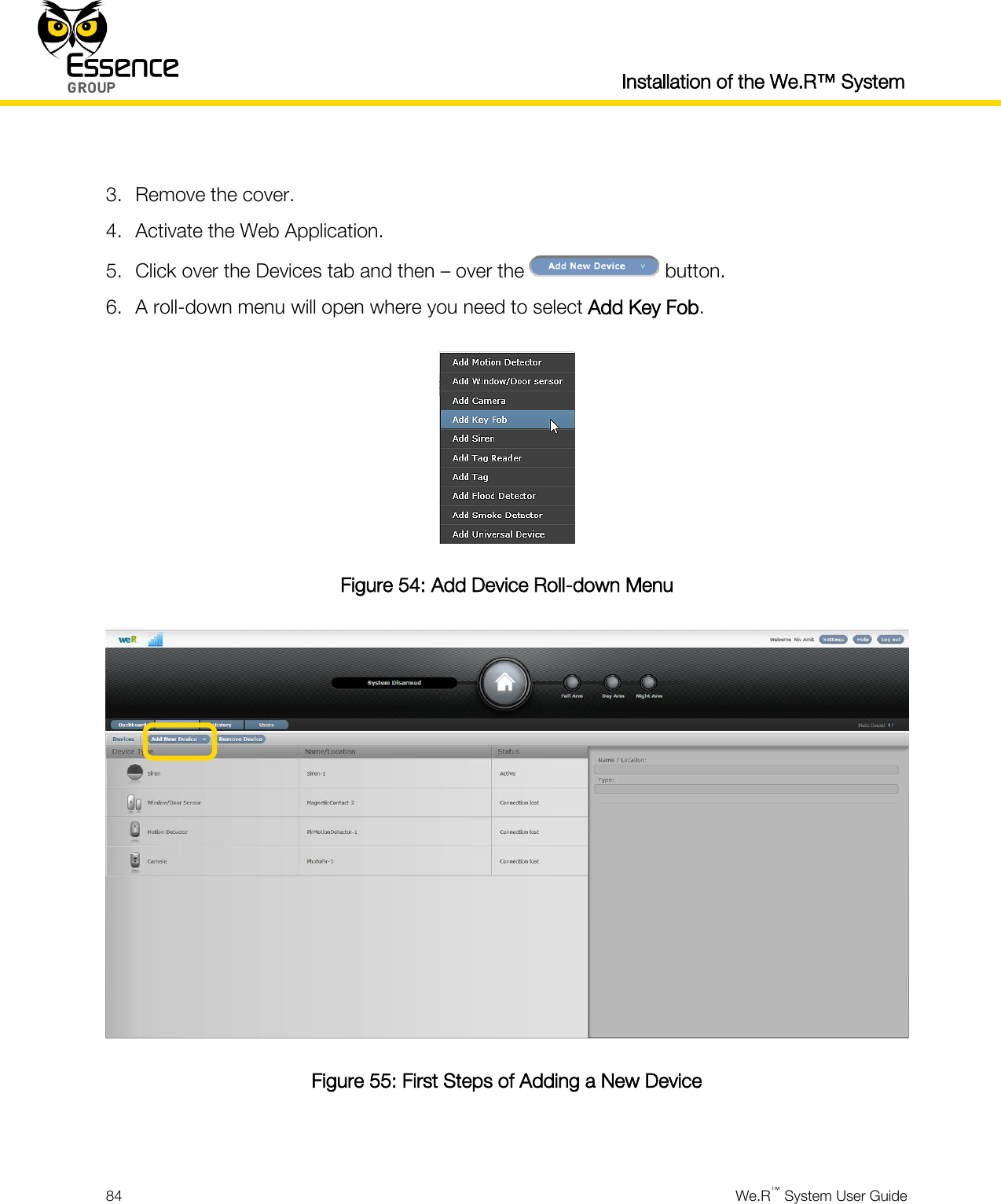  Installation of the We.R™ System  84  We.R™ System User Guide   3. Remove the cover. 4. Activate the Web Application. 5. Click over the Devices tab and then – over the   button. 6. A roll-down menu will open where you need to select Add Key Fob.  Figure 54: Add Device Roll-down Menu  Figure 55: First Steps of Adding a New Device  