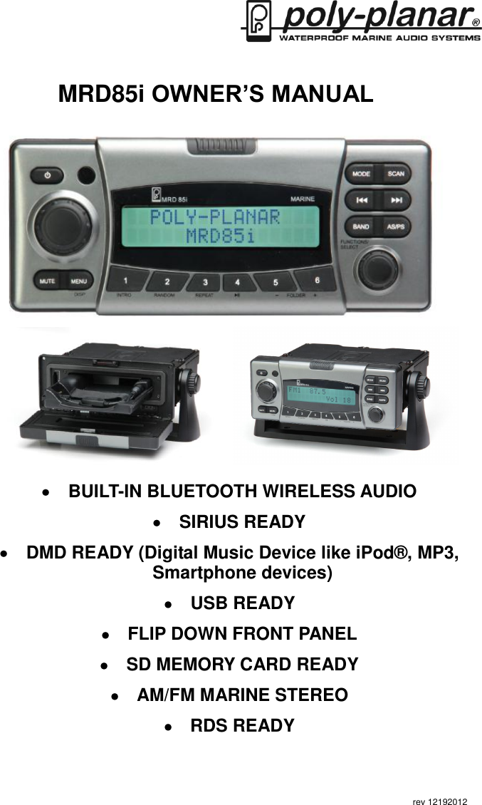   MRD85i OWNER’S MANUAL                BUILT-IN BLUETOOTH WIRELESS AUDIO  SIRIUS READY  DMD READY (Digital Music Device like iPod®, MP3, Smartphone devices)    USB READY    FLIP DOWN FRONT PANEL  SD MEMORY CARD READY  AM/FM MARINE STEREO  RDS READY         rev 12192012    