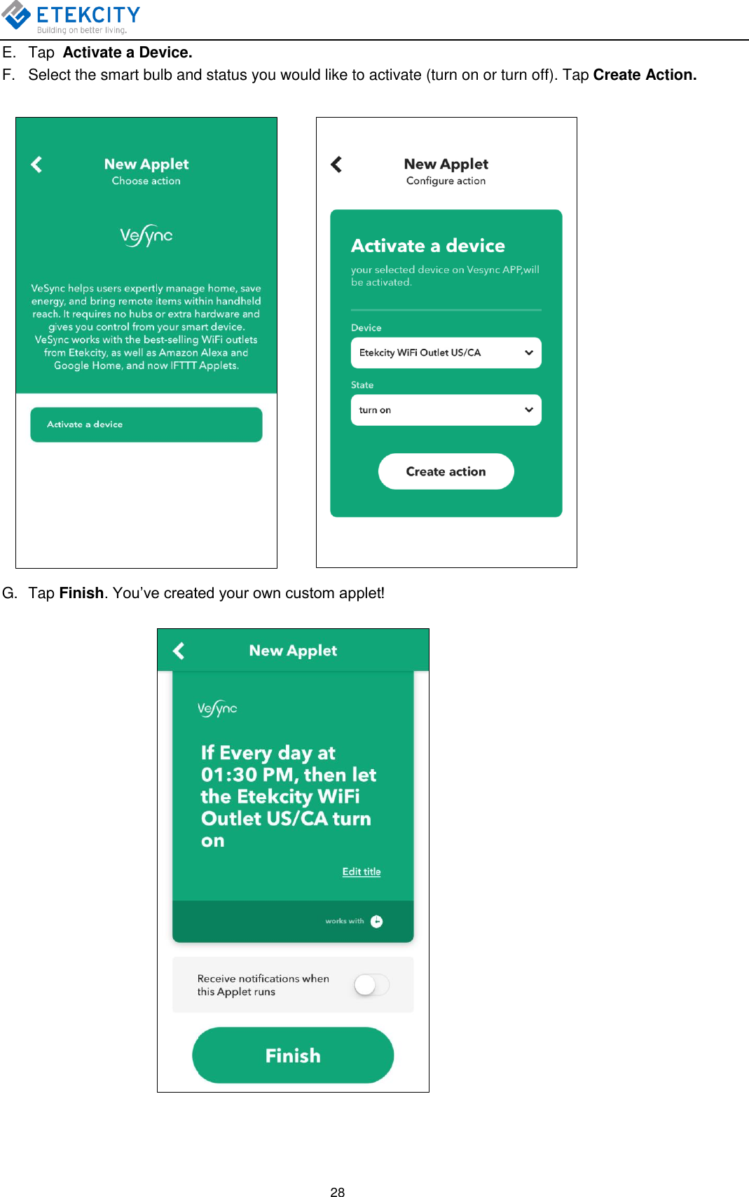   28 E.  Tap Activate a Device. F.  Select the smart bulb and status you would like to activate (turn on or turn off). Tap Create Action.       G.  Tap Finish. You’ve created your own custom applet!  