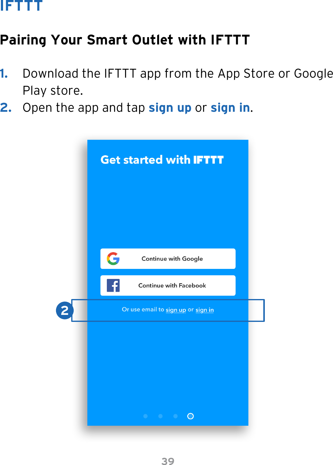 39IFTTTPairing Your Smart Outlet with IFTTT1.  Download the IFTTT app from the App Store or Google Play store.2.  Open the app and tap sign up or sign in.2
