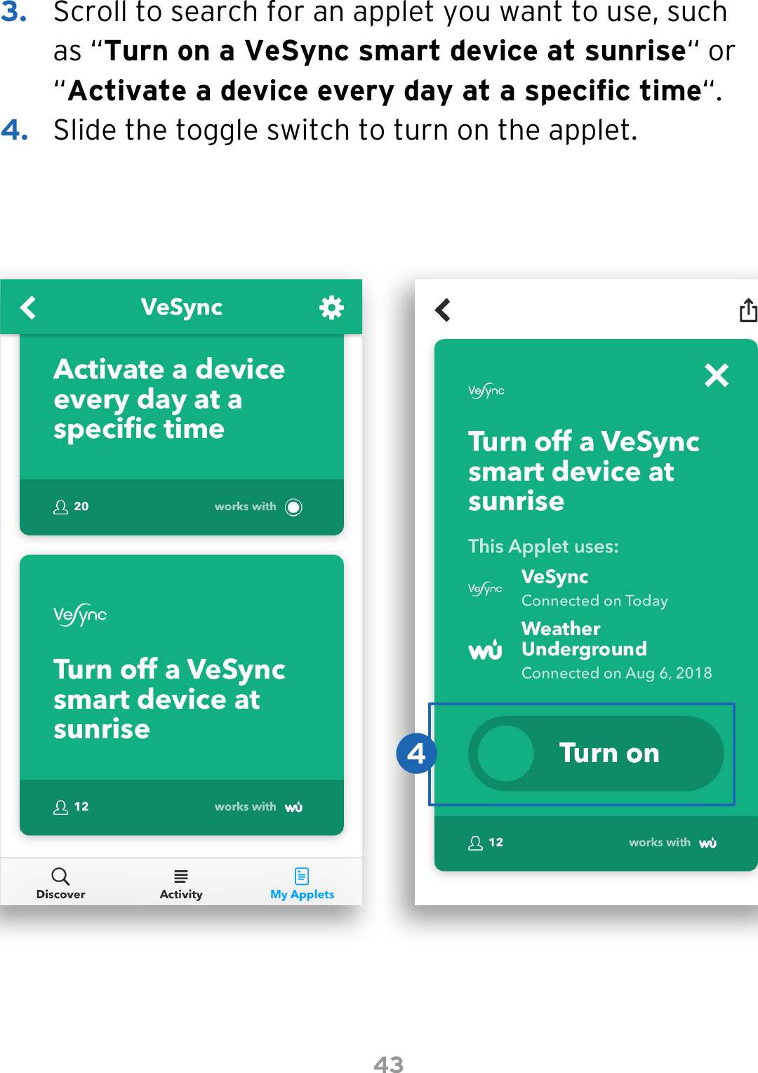 433.  Scroll to search for an applet you want to use, such as “Turn on a VeSync smart device at sunrise“ or “Activate a device every day at a specic time“.4.  Slide the toggle switch to turn on the applet.4