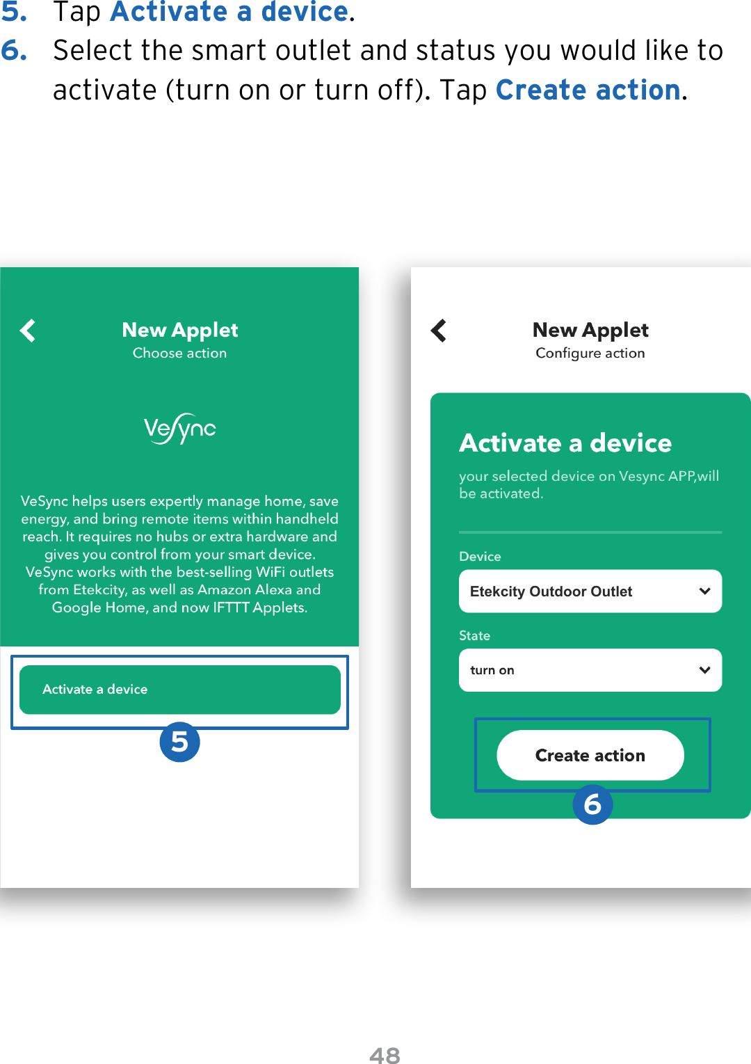485.  Tap Activate a device.6.  Select the smart outlet and status you would like to activate (turn on or turn off). Tap Create action.56Etekcity Outdoor Outlet