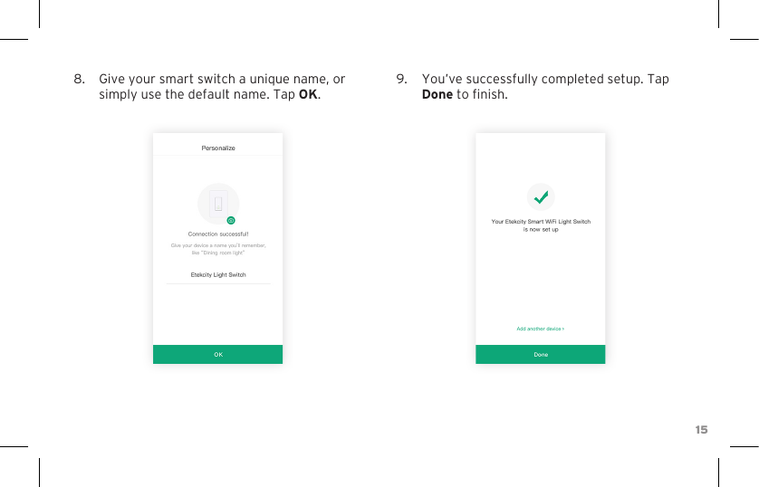 158.  Give your smart switch a unique name, or simply use the default name. Tap OK.9.  You’ve successfully completed setup. Tap Done to nish.