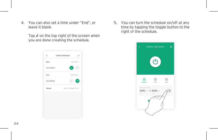 244.  You can also set a time under “End”, or leave it blank.   Tap √ on the top right of the screen when you are done creating the schedule.5.  You can turn the schedule on/off at any time by tapping the toggle button to the right of the schedule.