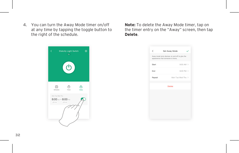 324.  You can turn the Away Mode timer on/off at any time by tapping the toggle button to the right of the schedule.Note: To delete the Away Mode timer, tap on the timer entry on the “Away” screen, then tap Delete.