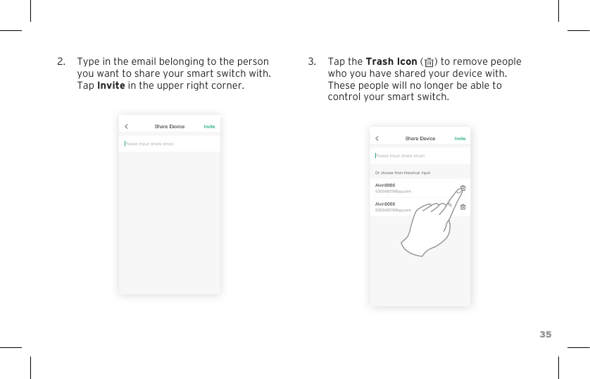 353.  Tap the Trash Icon (    ) to remove people who you have shared your device with. These people will no longer be able to control your smart switch.2.  Type in the email belonging to the person you want to share your smart switch with. Tap Invite in the upper right corner.