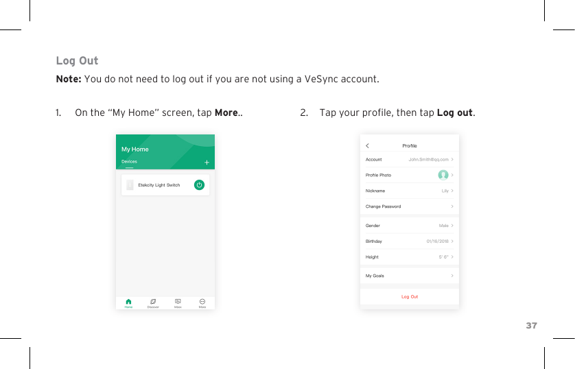 37Log OutNote: You do not need to log out if you are not using a VeSync account.1.  On the “My Home” screen, tap More.. 2.  Tap your prole, then tap Log out.