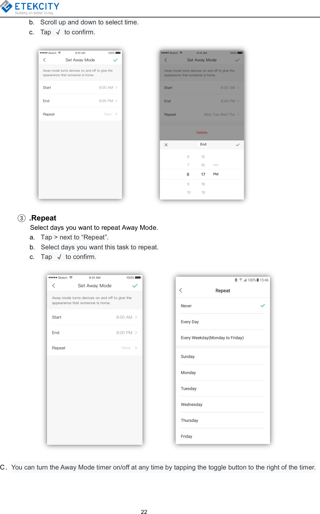 22b. Scroll up and down to select time.c. Tap √to confirm.3.RepeatSelect days you want to repeat Away Mode.a. Tap &gt; next to “Repeat”.b. Select days you want this task to repeat.c. Tap √to confirm.C．You can turn the Away Mode timer on/off at any time by tapping the toggle button to the right of the timer.