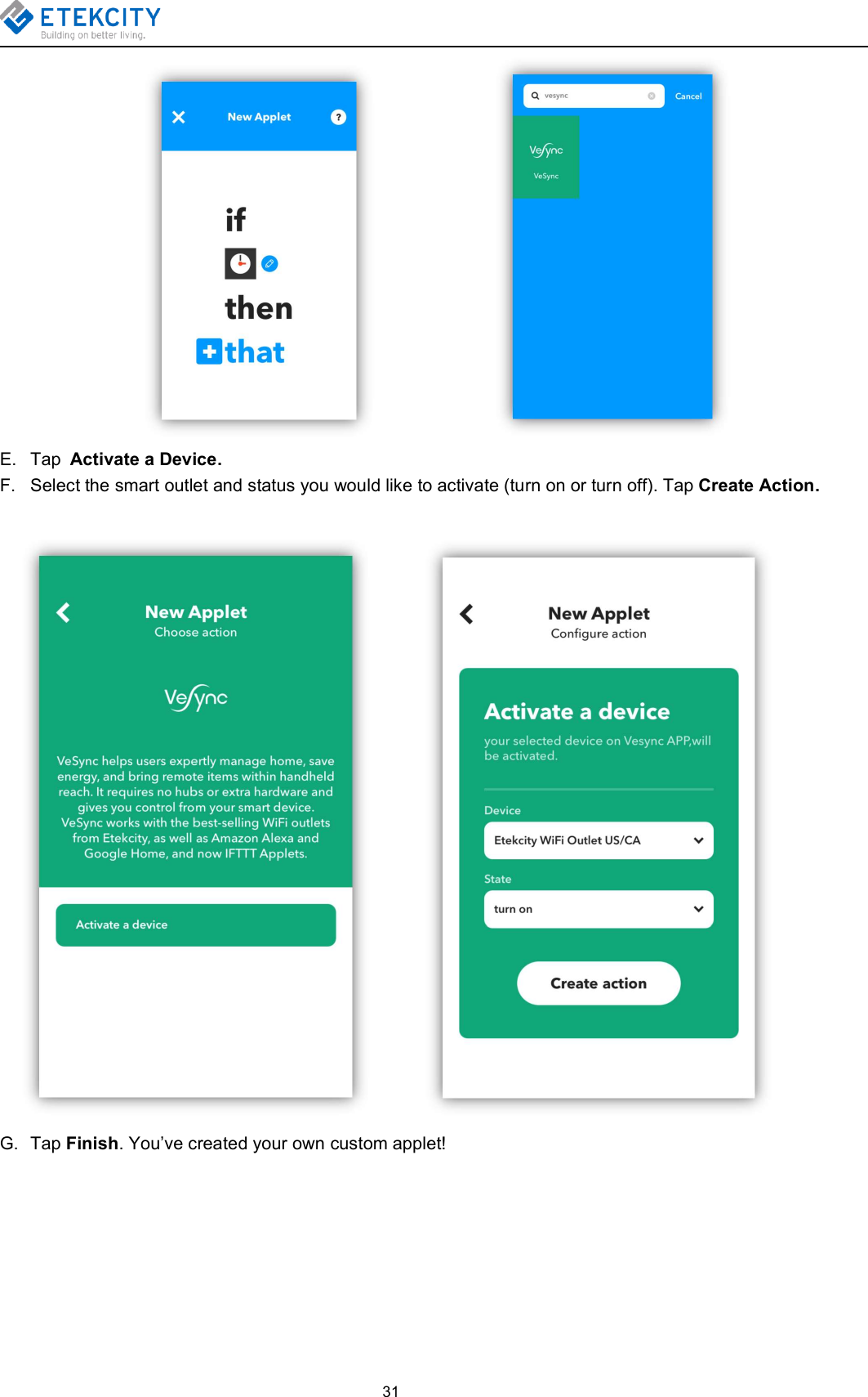 31E. Tap Activate a Device.F. Select the smart outlet and status you would like to activate (turn on or turn off). Tap Create Action.G. Tap Finish. You’ve created your own custom applet!