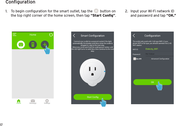 17Conﬁguration1.  To begin conﬁguration for the smart outlet, tap the        button on the top right corner of the home screen, then tap “Start Conﬁg”.2.  Input your Wi-Fi network ID and password and tap “OK.”