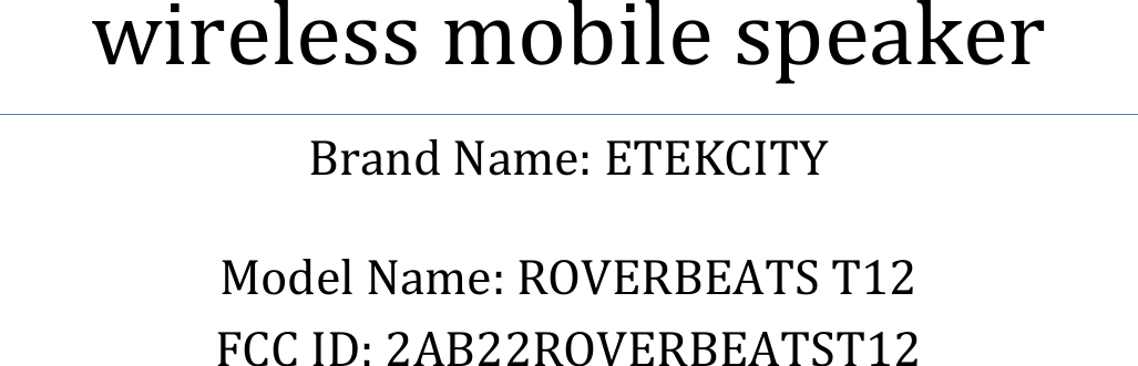        wireless mobile speaker           Brand Name: ETEKCITY  Model Name: ROVERBEATS T12 FCC ID: 2AB22ROVERBEATST12 