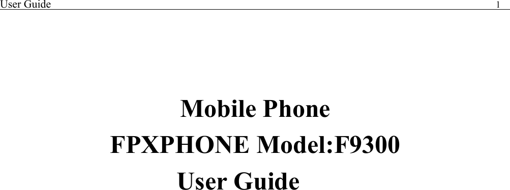 User Guide                                                                                1     Mobile Phone FPXPHONE Model:F9300 User Guide               