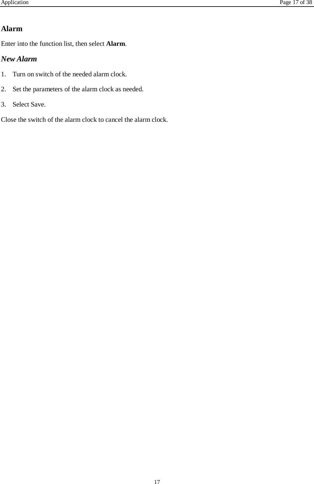 Application Page 17 of 38 17  Alarm Enter into the function list, then select Alarm. New Alarm 1. Turn on switch of the needed alarm clock. 2. Set the parameters of the alarm clock as needed. 3. Select Save. Close the switch of the alarm clock to cancel the alarm clock.                          