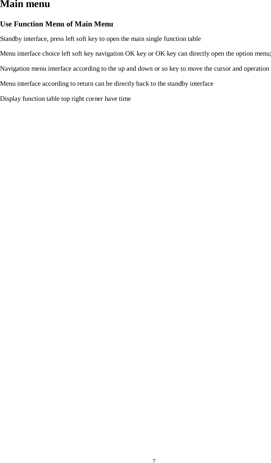  7 Main menu Use Function Menu of Main Menu Standby interface, press left soft key to open the main single function table   Menu interface choice left soft key navigation OK key or OK key can directly open the option menu; Navigation menu interface according to the up and down or so key to move the cursor and operation Menu interface according to return can be directly back to the standby interface Display function table top right corner have time               