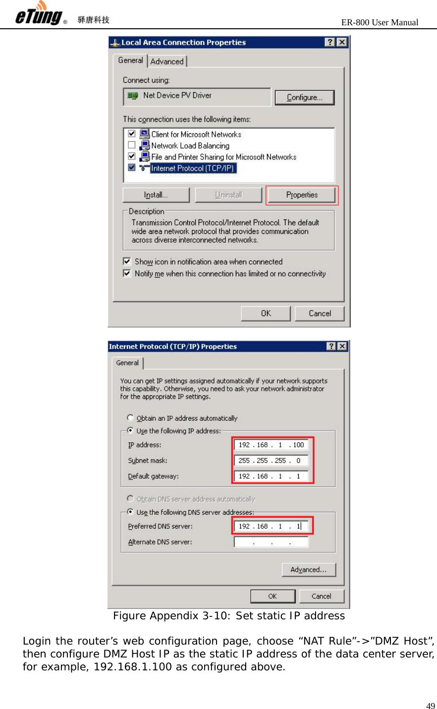                       ER-800 User Manual 49     Figure Appendix 3-10: Set static IP address  Login the router’s web configuration page, choose “NAT Rule”-&gt;”DMZ Host”, then configure DMZ Host IP as the static IP address of the data center server, for example, 192.168.1.100 as configured above. 