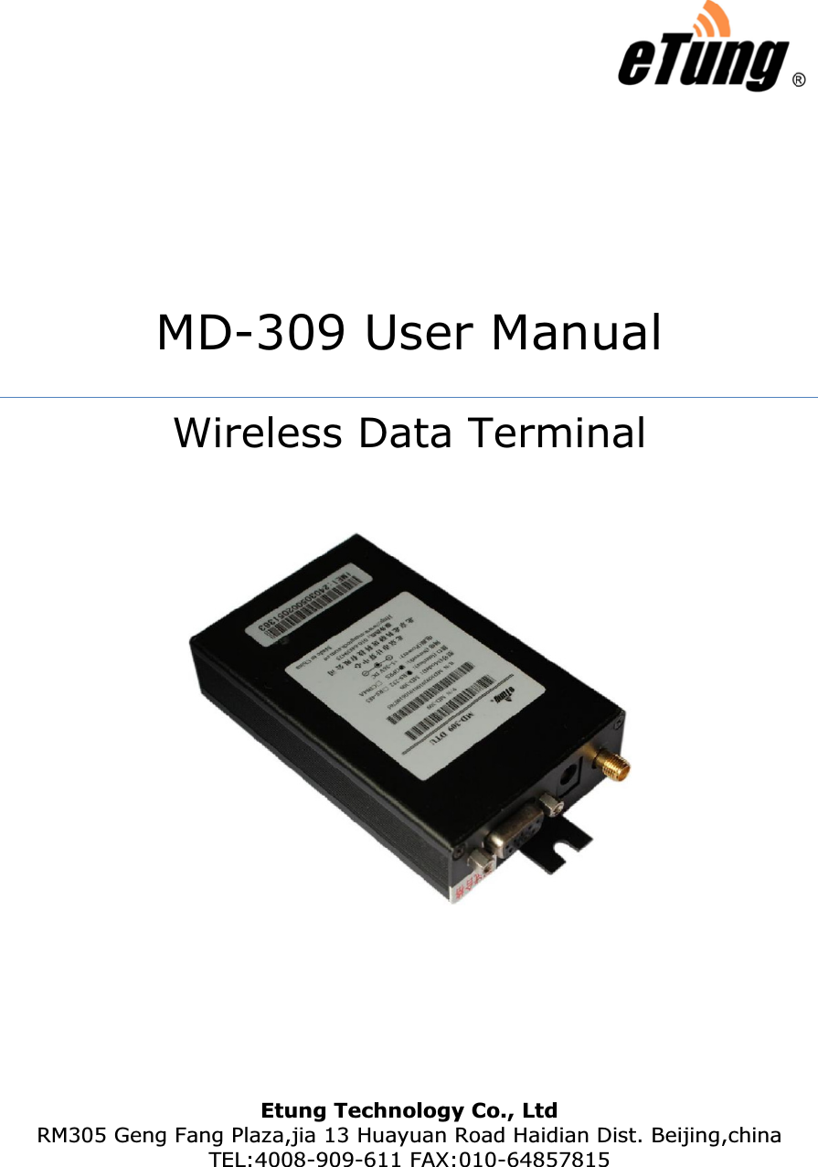 MD-309 User Manual Wireless Data Terminal Etung Technology Co., Ltd RM305 Geng Fang Plaza,jia 13 Huayuan Road Haidian Dist. Beijing,china TEL:4008-909-611 FAX:010-64857815 