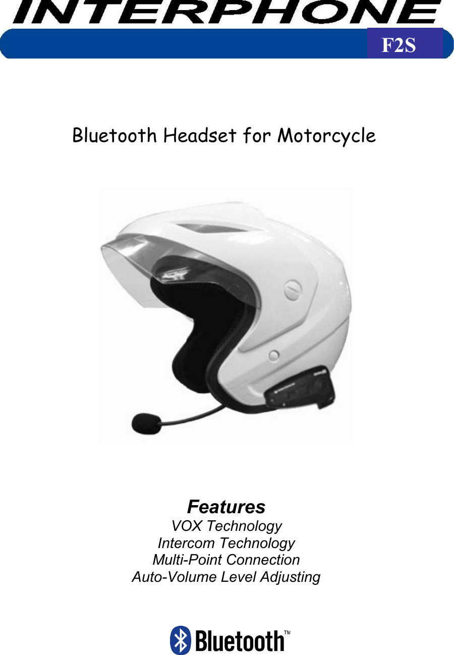 Bluetooth Headset for Motorcycle FeaturesVOX TechnologyIntercom TechnologyMulti-Point ConnectionAuto-Volume Level Adjusting F2S