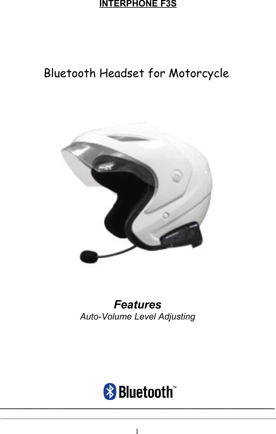 INTERPHONE F3SBluetooth Headset for Motorcycle FeaturesAuto-Volume Level Adjusting________________________________________________________________                                                                    1 