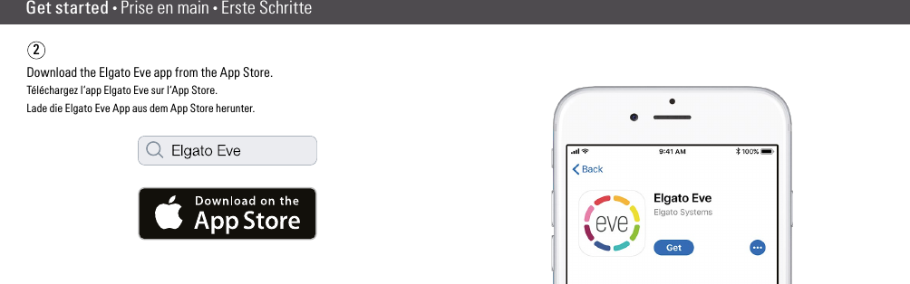 Reset • Réinitialisation2Get started • Prise en main • Erste SchritteDownload the Elgato Eve app from the App Store.Téléchargez l‘app Elgato Eve sur l‘App Store.Lade die Elgato Eve App aus dem App Store herunter.(10) (11)