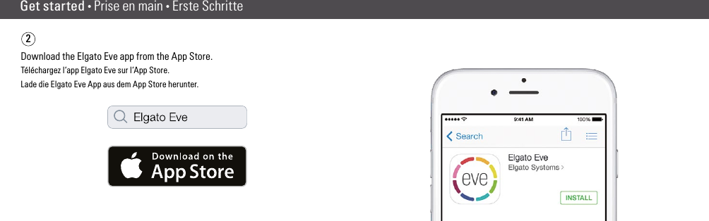 2Get started • Prise en main • Erste SchritteDownload the Elgato Eve app from the App Store.Téléchargez l‘app Elgato Eve sur l‘App Store.Lade die Elgato Eve App aus dem App Store herunter.(4) (5)