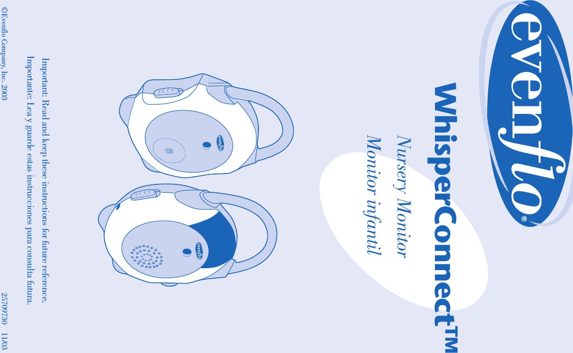 25708470 10/01WhisperConnectTM Nursery Monitor Monitor infantil©Evenflo Company, Inc. 2003Important: Read and keep these instructions for future reference.Importante: Lea y guarde estas instrucciones para consulta futura.25709730    11/03