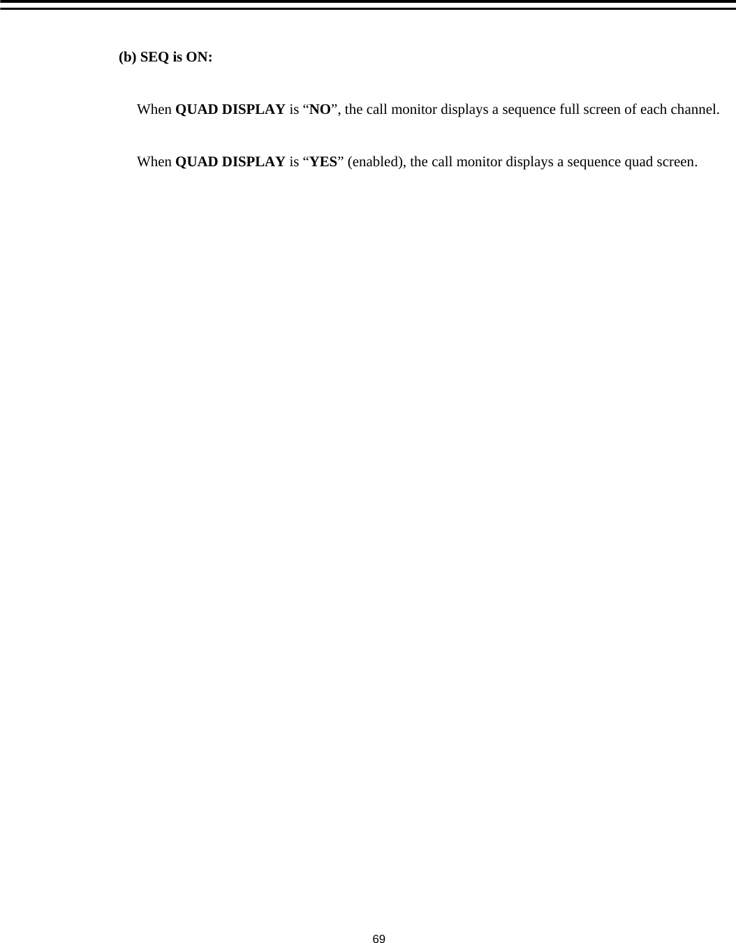 (b) SEQ is ON:When QUAD DISPLAY is &ldquo;NO&rdquo;, the call monitor displays a sequence full screen of each channel.When QUAD DISPLAY is &ldquo;YES&rdquo; (enabled), the call monitor displays a sequence quad screen.69