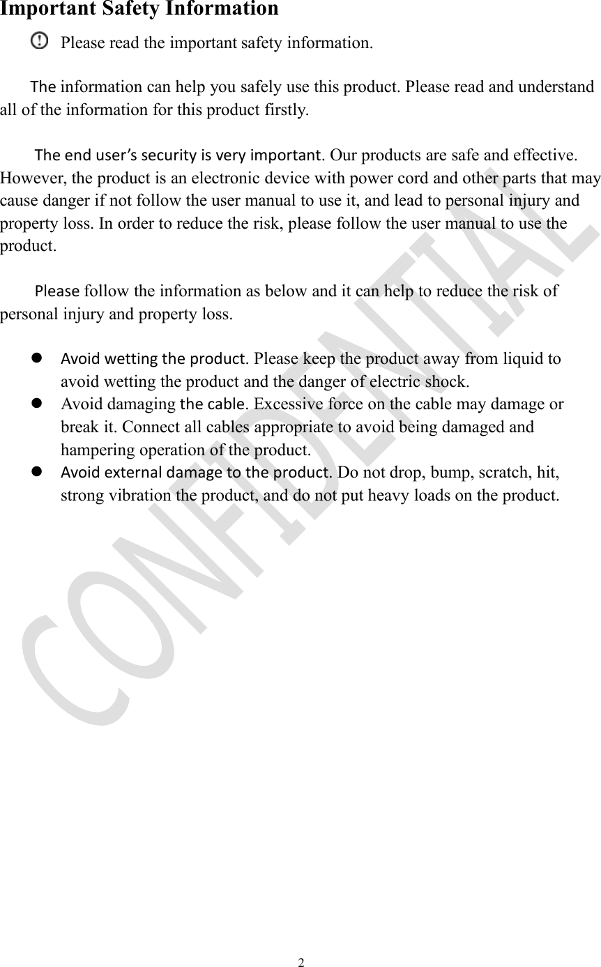 2Important Safety InformationPlease read the important safety information.The information can help you safely use this product. Please read and understandall of the information for this product firstly.The end user’s security is very important. Our products are safe and effective.However, the product is an electronic device with power cord and other parts that maycause danger if not follow the user manual to use it, and lead to personal injury andproperty loss. In order to reduce the risk, please follow the user manual to use theproduct.Please follow the information as below and it can help to reduce the risk ofpersonal injury and property loss.Avoid wetting the product. Please keep the product away from liquid toavoid wetting the product and the danger of electric shock.Avoid damaging the cable. Excessive force on the cable may damage orbreak it. Connect all cables appropriate to avoid being damaged andhampering operation of the product.Avoid external damage to the product. Do not drop, bump, scratch, hit,strong vibration the product, and do not put heavy loads on the product.