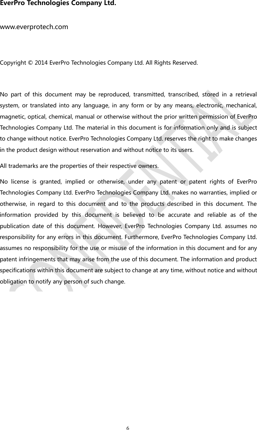 6EverPro Technologies Company Ltd.www.everprotech.comCopyright © 2014 EverPro Technologies Company Ltd. All Rights Reserved.No part of this document may be reproduced, transmitted, transcribed, stored in a retrievalsystem, or translated into any language, in any form or by any means, electronic, mechanical,magnetic, optical, chemical, manual or otherwise without the prior written permission of EverProTechnologies Company Ltd. The material in this document is for information only and is subjectto change without notice. EverPro Technologies Company Ltd. reserves the right to make changesin the product design without reservation and without notice to its users.All trademarks are the properties of their respective owners.No license is granted, implied or otherwise, under any patent or patent rights of EverProTechnologies Company Ltd. EverPro Technologies Company Ltd. makes no warranties, implied orotherwise, in regard to this document and to the products described in this document. Theinformation provided by this document is believed to be accurate and reliable as of thepublication date of this document. However, EverPro Technologies Company Ltd. assumes noresponsibility for any errors in this document. Furthermore, EverPro Technologies Company Ltd.assumes no responsibility for the use or misuse of the information in this document and for anypatent infringements that may arise from the use of this document. The information and productspecifications within this document are subject to change at any time, without notice and withoutobligation to notify any person of such change.