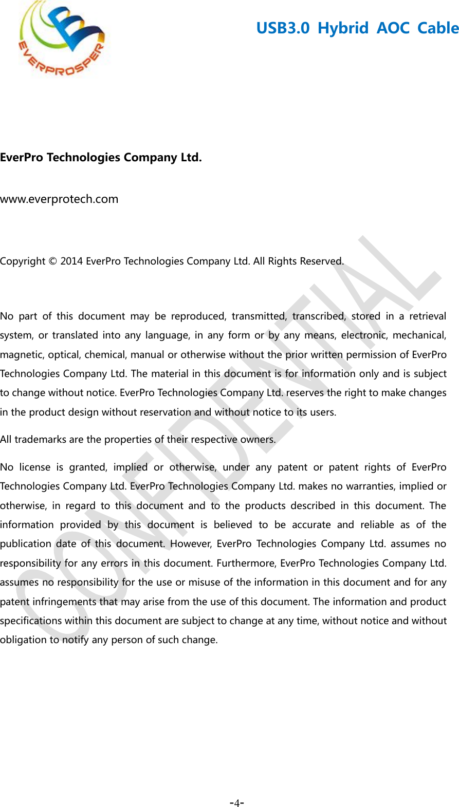 -4-USB3.0 Hybrid AOC CableEverPro Technologies Company Ltd.www.everprotech.comCopyright © 2014 EverPro Technologies Company Ltd. All Rights Reserved.No part of this document may be reproduced, transmitted, transcribed, stored in a retrievalsystem, or translated into any language, in any form or by any means, electronic, mechanical,magnetic, optical, chemical, manual or otherwise without the prior written permission of EverProTechnologies Company Ltd. The material in this document is for information only and is subjectto change without notice. EverPro Technologies Company Ltd. reserves the right to make changesin the product design without reservation and without notice to its users.All trademarks are the properties of their respective owners.No license is granted, implied or otherwise, under any patent or patent rights of EverProTechnologies Company Ltd. EverPro Technologies Company Ltd. makes no warranties, implied orotherwise, in regard to this document and to the products described in this document. Theinformation provided by this document is believed to be accurate and reliable as of thepublication date of this document. However, EverPro Technologies Company Ltd. assumes noresponsibility for any errors in this document. Furthermore, EverPro Technologies Company Ltd.assumes no responsibility for the use or misuse of the information in this document and for anypatent infringements that may arise from the use of this document. The information and productspecifications within this document are subject to change at any time, without notice and withoutobligation to notify any person of such change.