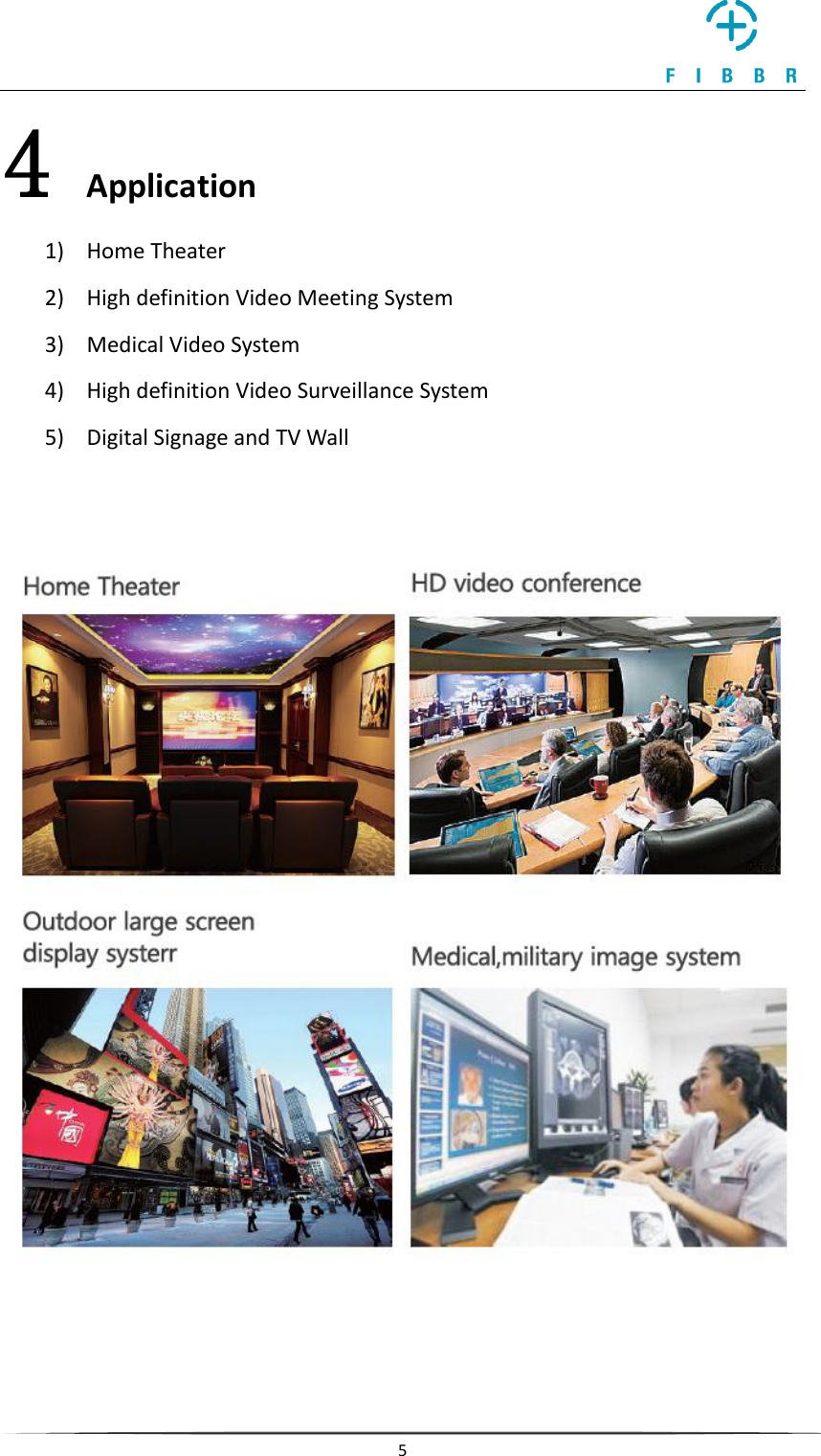     5  4 Application 1) Home Theater 2) High definition Video Meeting System 3) Medical Video System 4) High definition Video Surveillance System 5) Digital Signage and TV Wall       