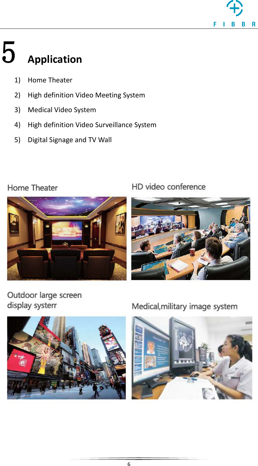     6  5 Application 1) Home Theater 2) High definition Video Meeting System 3) Medical Video System 4) High definition Video Surveillance System 5) Digital Signage and TV Wall       
