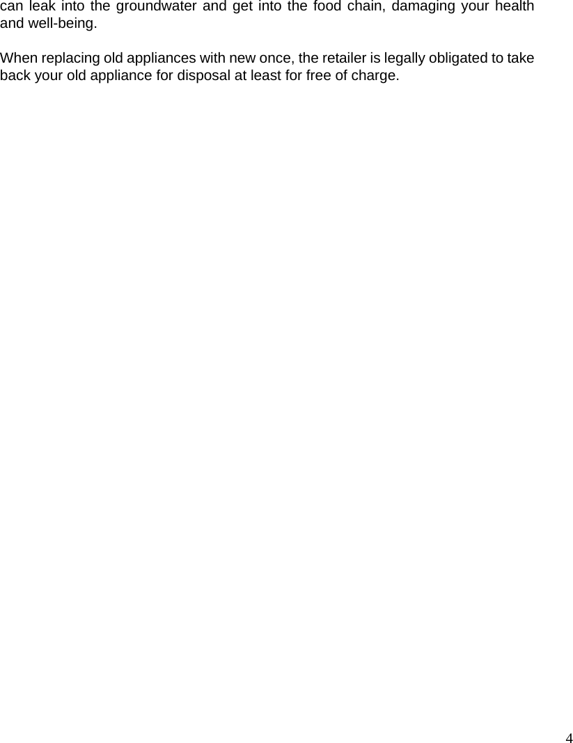 4 can leak into the groundwater and get into the food chain, damaging your health and well-being.  When replacing old appliances with new once, the retailer is legally obligated to take back your old appliance for disposal at least for free of charge. 