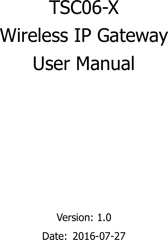    TSC06-X     Wireless IP Gateway           User Manual      Version: 1.0 Date:  2016-07-27  