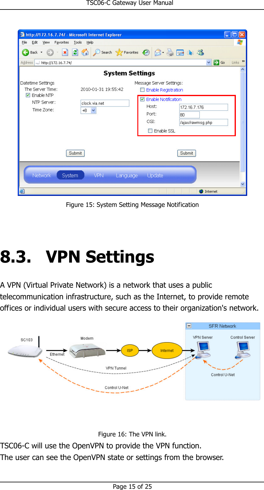                                                       TSC06-C Gateway User Manual   Page 15 of 25   Figure 15: System Setting Message Notification   8.3. VPN Settings A VPN (Virtual Private Network) is a network that uses a public telecommunication infrastructure, such as the Internet, to provide remote offices or individual users with secure access to their organization&apos;s network.    Figure 16: The VPN link. TSC06-C will use the OpenVPN to provide the VPN function. The user can see the OpenVPN state or settings from the browser. 