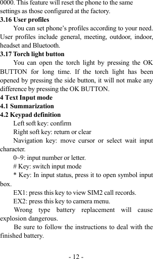 -12-0000. This feature will reset the phone to the samesettings as those configured at the factory.3.16 User profilesYou can set phone’s profiles according to your need.User profiles include general, meeting, outdoor, indoor,headset and Bluetooth.3.17 Torch light buttonYou can open the torch light by pressing the OKBUTTON for long time. If the torch light has beenopened by pressing the side button, it will not make anydifference by pressing the OK BUTTON.4 Text Input mode4.1 Summarization4.2 Keypad definitionLeft soft key: confirmRight soft key: return or clearNavigation key: move cursor or select wait inputcharacter.0~9: input number or letter.# Key: switch input mode* Key: In input status, press it to open symbol inputbox.EX1: press this key to view SIM2 call records.EX2: press this key to camera menu.Wrong type battery replacement will causeexplosion dangerous.Be sure to follow the instructions to deal with thefinished battery.