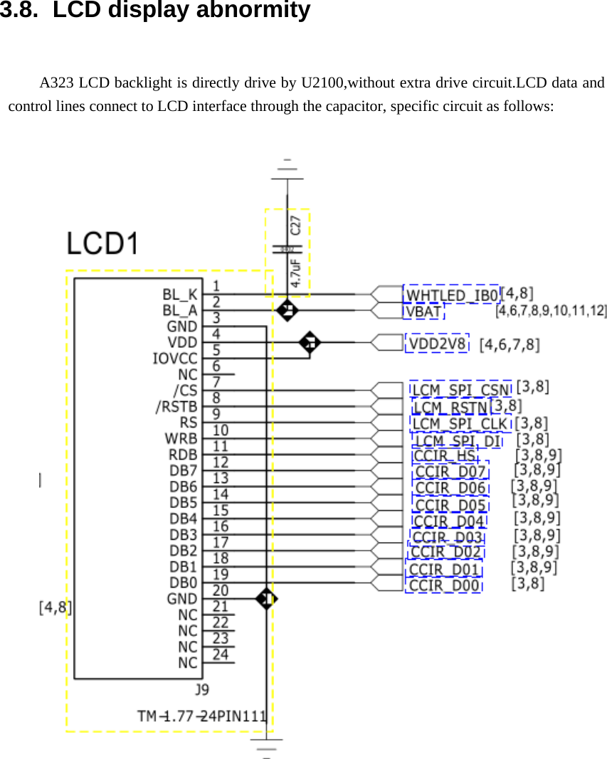 3.8.  LCD display abnormity   A323 LCD backlight is directly drive by U2100,without extra drive circuit.LCD data and control lines connect to LCD interface through the capacitor, specific circuit as follows:  